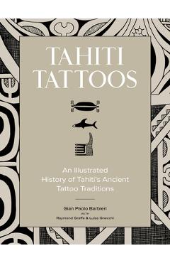 Tahiti Tattoos: An Illustrated History of Tahiti's Ancient Tattoo Traditions - Gian Paolo Barbieri