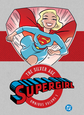 Coperta cărții 'Supergirl: The Silver Age Omnibus Vol. 1 (New Edition) - Leo Dorfman'