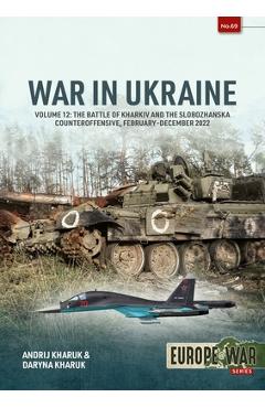 Coperta cărții 'War in Ukraine Volume 12: The Battle of Kharkiv and the Slobozhan Counteroffensive, February-October 2022 - Andrij'