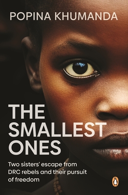Coperta cărții 'The Smallest Ones: Two Sisters' Escape from Drc Rebels and Their Pursuit of Freedom - Popina Khumanda'