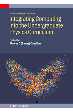 Coperta cărții 'Integrating Computing into the Undergraduate Physics Curriculum - Marcos D. Caballero'