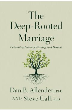 Coperta cărții 'The Deep-Rooted Marriage: Cultivating Intimacy, Healing, and Delight - Dan B. Allender'