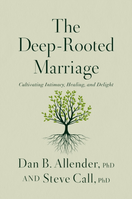 Coperta cărții 'The Deep-Rooted Marriage: Cultivating Intimacy, Healing, and Delight - Dan B. Allender'