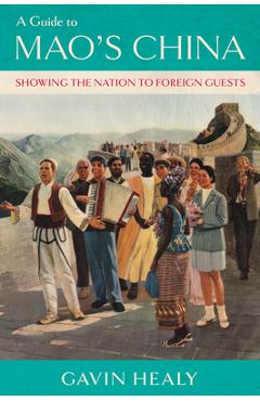 Coperta cărții 'A Guide to Mao's China: Showing the Nation to Foreign Guests - Gavin Healy'