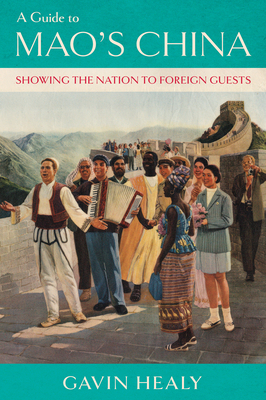 Coperta cărții 'A Guide to Mao's China: Showing the Nation to Foreign Guests - Gavin Healy'
