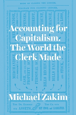 Coperta cărții 'Accounting for Capitalism: The World the Clerk Made - Michael Zakim'