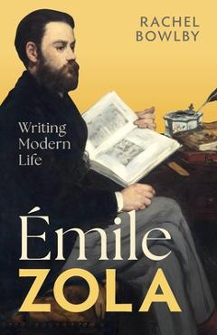 Émile Zola: Writing Modern Life - Rachel Bowlby