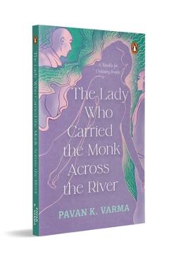 The Lady Who Carried the Monk Across the River: The Parable for Ordinary People Philosophical Indian Fiction Inspired by Spiritual Parables - Pavan K. Varma
