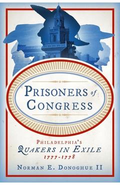 Coperta cărții 'Prisoners of Congress: Philadelphia's Quakers in Exile, 1777-1778 - Norman E. Donoghue Ii'