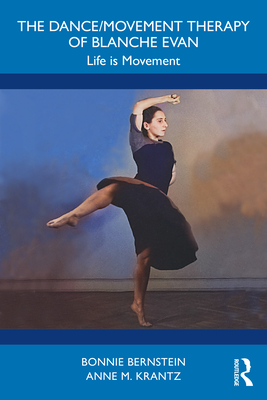 Coperta cărții 'The Dance/Movement Therapy of Blanche Evan: Life is Movement - Bonnie Bernstein'