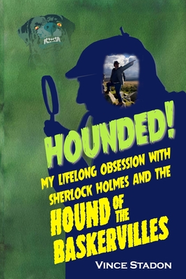 Coperta cărții 'Hounded: My lifelong obsession with Sherlock Holmes And The Hound of The Baskervilles - Vince Stadon'