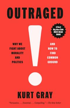 Coperta cărții 'Outraged: Why We Fight about Morality and Politics and How to Find Common Ground - Kurt Gray'
