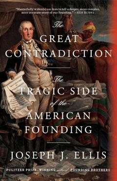 The Great Contradiction: The Tragic Side of the American Founding - Joseph J. Ellis