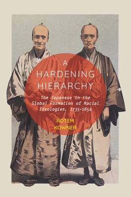Coperta cărții 'A Hardening Hierarchy: The Japanese in the Global Formation of Racial Ideologies, 1735-1854 - Rotem Kowner'