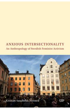 Coperta cărții 'Anxious Intersectionality: An Anthropology of Swedish Feminist Activism - Kristian Norsted'