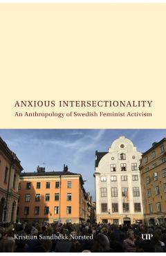 Anxious Intersectionality: An Anthropology of Swedish Feminist Activism - Kristian Norsted