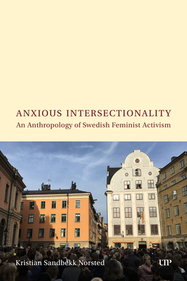 Coperta cărții 'Anxious Intersectionality: An Anthropology of Swedish Feminist Activism - Kristian Norsted'
