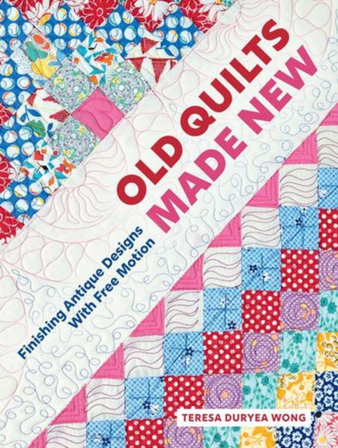 Coperta cărții 'Old Quilts Made New: Finishing Antique Designs with Free Motion - Teresa Duryea Wong'