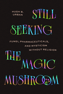 Coperta cărții 'Still Seeking the Magic Mushroom: Fungi, Pharmaceuticals, and Mysticism Without Religion - Hugh B. Urban'