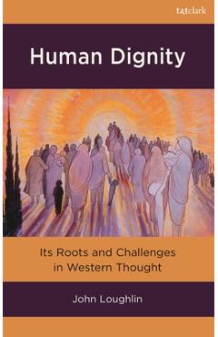 Coperta cărții 'Human Dignity: Its Roots and Challenges in Western Thought - John Loughlin'