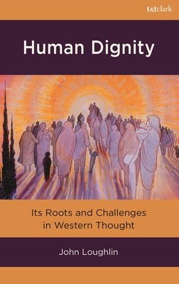 Coperta cărții 'Human Dignity: Its Roots and Challenges in Western Thought - John Loughlin'