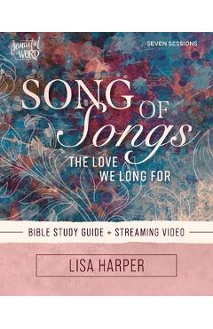 Coperta cărții 'Song of Songs Bible Study Guide Plus Streaming Video: The Love We Long for - Lisa Harper'