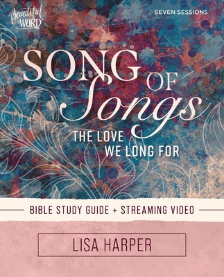 Coperta cărții 'Song of Songs Bible Study Guide Plus Streaming Video: The Love We Long for - Lisa Harper'