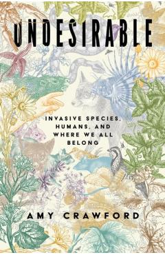 Coperta cărții 'Undesirable: Invasive Species, Humans, and Where We All Belong - Amy Crawford'