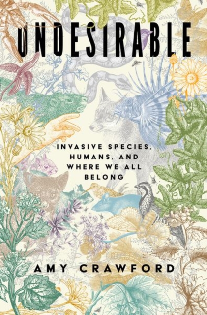 Coperta cărții 'Undesirable: Invasive Species, Humans, and Where We All Belong - Amy Crawford'
