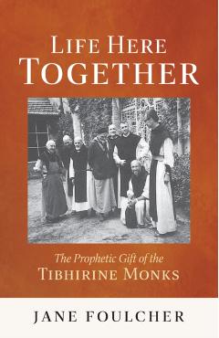 Life Here Together: The Prophetic Gift of the Tibhirine Monks Volume 305 - Jane Foulcher