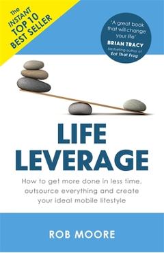 Coperta cărții 'Life Leverage: How to Get More Done in Less Time, Outsource Everything & Create Your Ideal Mobile Lifestyle - Rob Moore'