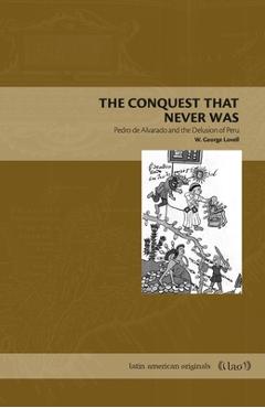 Coperta cărții 'The Conquest That Never Was: Pedro de Alvarado and the Delusion of Peru - W. George Lovell'