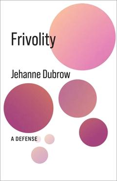 Coperta cărții 'Frivolity: A Defense - Jehanne Dubrow'