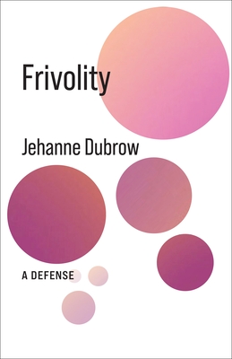 Coperta cărții 'Frivolity: A Defense - Jehanne Dubrow'
