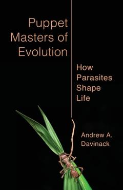 Puppet Masters of Evolution: How Parasites Shape Life - Andrew Davinack