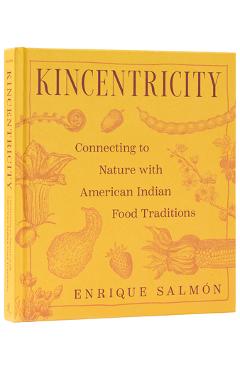 Coperta cărții 'Kincentricity: Connecting to Nature with American Indian Food Traditions - Enrique Salmón'