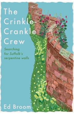 Coperta cărții 'The Crinkle-Crankle Crew: Searching for Suffolk's Serpentine Walls - Ed Broom'
