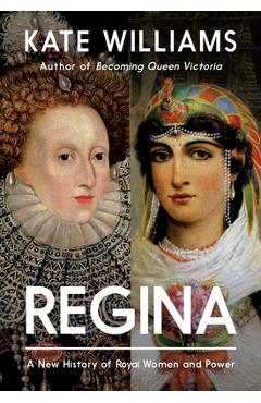 Regina: A New History of Royal Women and Power - Kate Williams