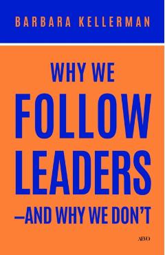 Why We Follow Leaders--And Why We Don't - Barbara Kellerman