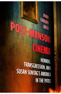 Coperta cărții 'Post-Manson Cinema: Horror, Transgression, and Susan Sontag's America in the 1970s - Juan Carlos Kase'