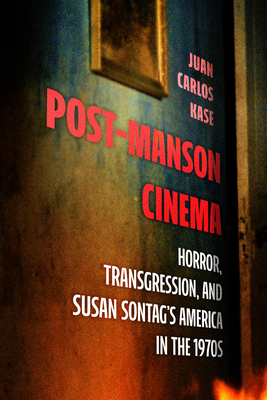 Coperta cărții 'Post-Manson Cinema: Horror, Transgression, and Susan Sontag's America in the 1970s - Juan Carlos Kase'