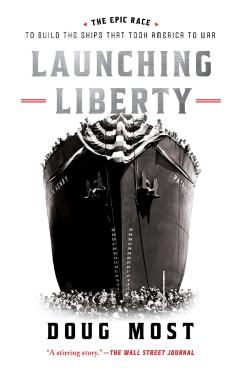Coperta cărții 'Launching Liberty: The Epic Race to Build the Ships That Took America to War - Doug Most'