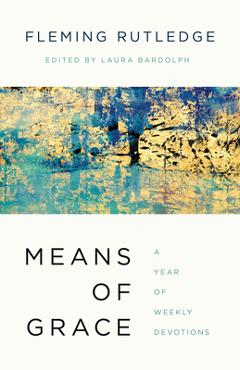Coperta cărții 'Means of Grace: A Year of Weekly Devotions - Fleming Rutledge'