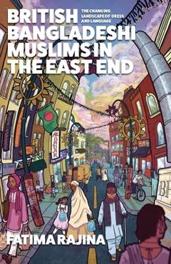 Coperta cărții 'British Bangladeshi Muslims in the East End: The Changing Landscape of Dress and Language - Fatima Rajina'