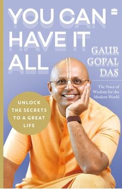 You Can Have It All: Unlock the Secrets to a Great Life - Gaur Gopal Das