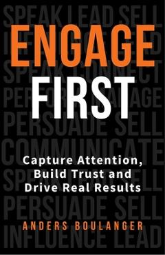 Coperta cărții 'Engage First: Capture Attention, Build Trust and Drive Real Results - Anders Boulanger'
