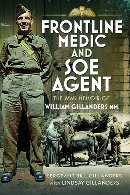 Coperta cărții 'Frontline Medic & SOE Agent: The Ww2 Memoir of William Gillanders MM - Bill Gillanders'