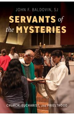 Coperta cărții 'Servants of the Mysteries: Church, Eucharist, and Priesthood - John F. Baldovin'