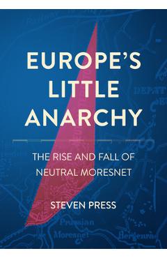 Coperta cărții 'Europe's Little Anarchy: The Rise and Fall of Neutral Moresnet - Steven Press'