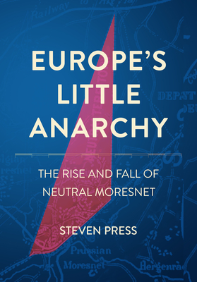Coperta cărții 'Europe's Little Anarchy: The Rise and Fall of Neutral Moresnet - Steven Press'